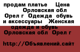 продам платье. › Цена ­ 2 400 - Орловская обл., Орел г. Одежда, обувь и аксессуары » Женская одежда и обувь   . Орловская обл.,Орел г.